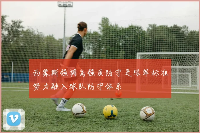 西蒙斯强调高强度防守是绿军标准努力融入球队防守体系