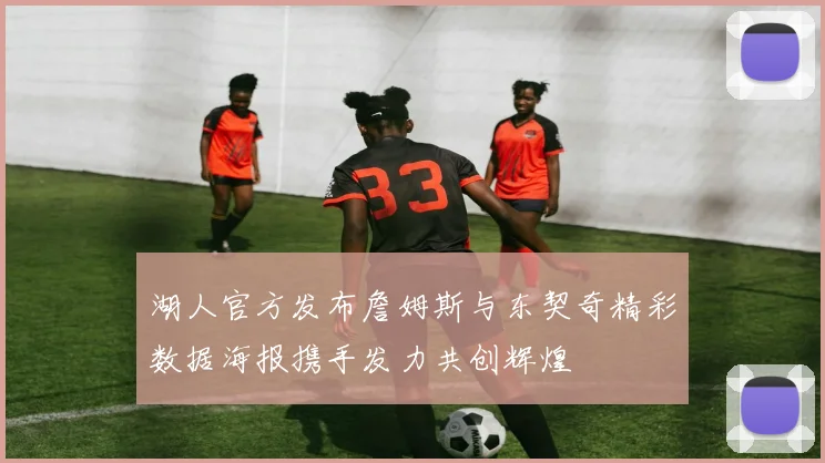 湖人官方发布詹姆斯与东契奇精彩数据海报携手发力共创辉煌