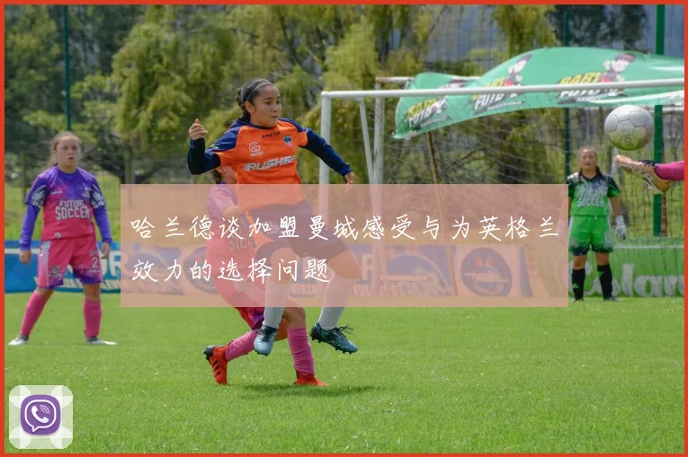 哈兰德谈加盟曼城感受与为英格兰效力的选择问题