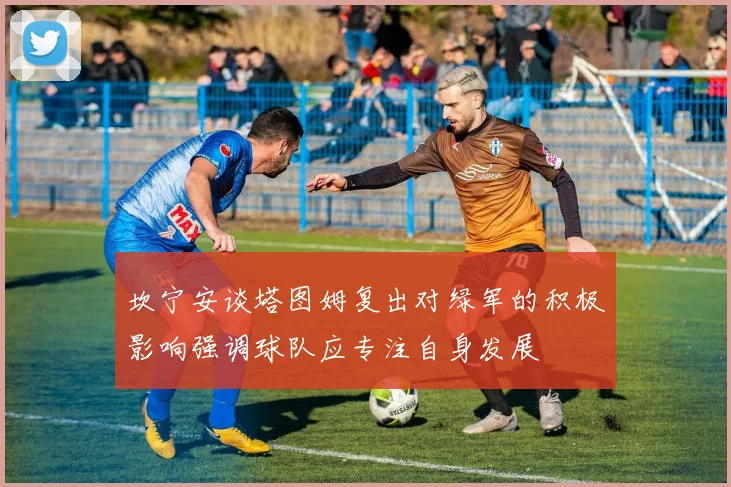 坎宁安谈塔图姆复出对绿军的积极影响强调球队应专注自身发展