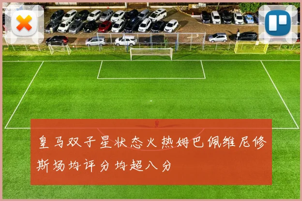 皇马双子星状态火热姆巴佩维尼修斯场均评分均超八分